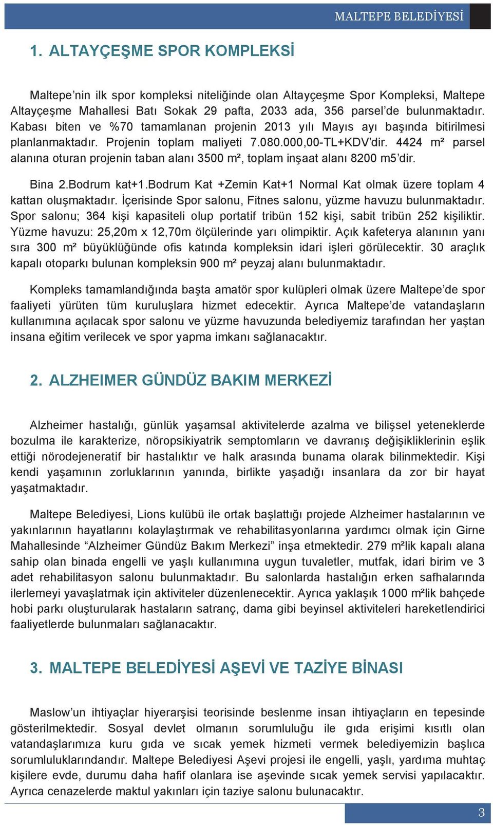 4424 m² parsel alan na oturan projenin taban alan 3500 m², toplam in aat alan 8200 m5 dir. Bina 2.Bodrum kat+1.bodrum Kat +Zemin Kat+1 Normal Kat olmak üzere toplam 4 kattan olu maktad r.