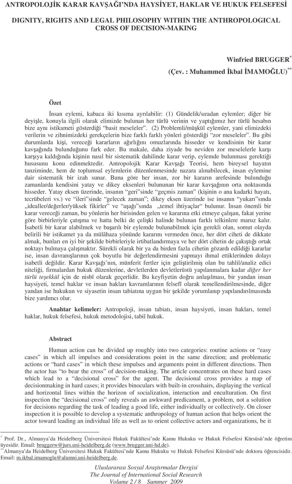 türlü hesabın bize aynı istikameti gösterdii basit meseleler. (2) Problemli/mükül eylemler, yani elimizdeki verilerin ve zihnimizdeki gerekçelerin bize farklı farklı yönleri gösterdii zor meseleler.