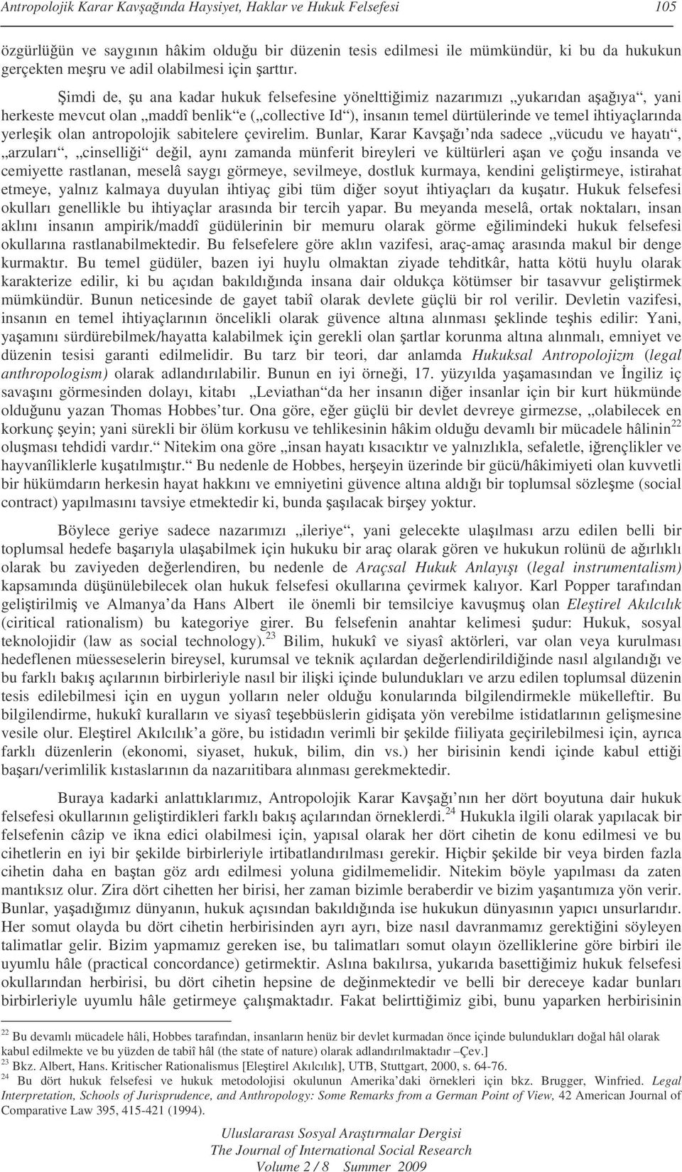 imdi de, u ana kadar hukuk felsefesine yönelttiimiz nazarımızı yukarıdan aaıya, yani herkeste mevcut olan maddî benlik e ( collective Id ), insanın temel dürtülerinde ve temel ihtiyaçlarında yerleik