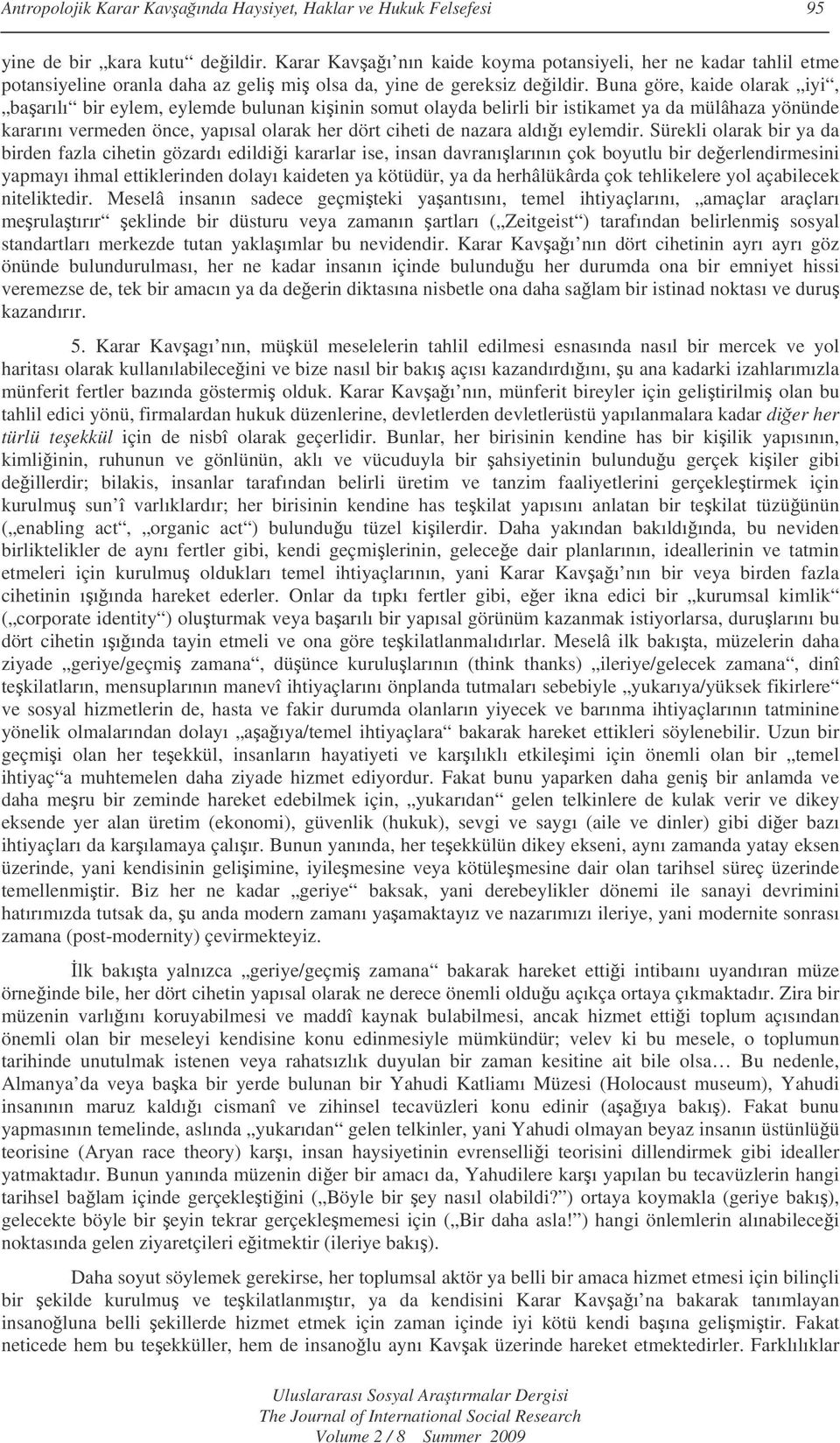 Buna göre, kaide olarak iyi, baarılı bir eylem, eylemde bulunan kiinin somut olayda belirli bir istikamet ya da mülâhaza yönünde kararını vermeden önce, yapısal olarak her dört ciheti de nazara aldıı