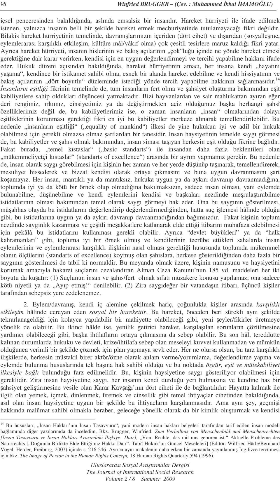 Bilakis hareket hürriyetinin temelinde, davranılarımızın içeriden (dört cihet) ve dıarıdan (sosyalleme, eylemlerarası karılıklı etkileim, kültüre mâl/vâkıf olma) çok çesitli tesirlere maruz kaldıı