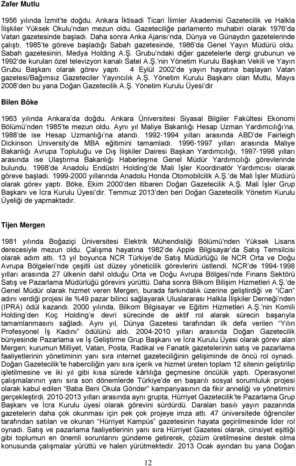 1985 te göreve başladığı Sabah gazetesinde, 1986 da Genel Yayın Müdürü oldu. Sabah gazetesinin, Medya Holding A.Ş.