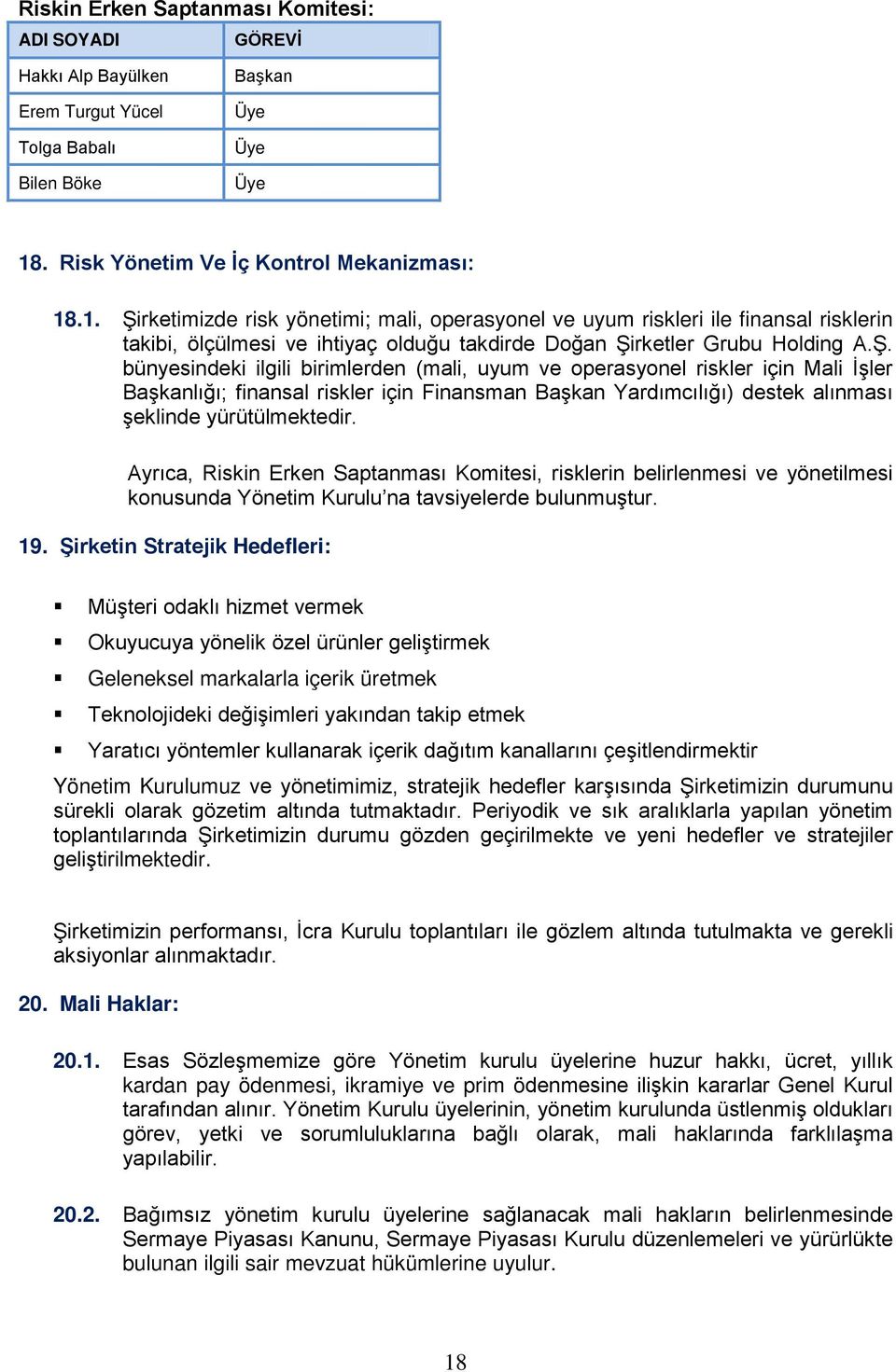 .1. Şirketimizde risk yönetimi; mali, operasyonel ve uyum riskleri ile finansal risklerin takibi, ölçülmesi ve ihtiyaç olduğu takdirde Doğan Şirketler Grubu Holding A.Ş. bünyesindeki ilgili birimlerden (mali, uyum ve operasyonel riskler için Mali İşler Başkanlığı; finansal riskler için Finansman Başkan Yardımcılığı) destek alınması şeklinde yürütülmektedir.