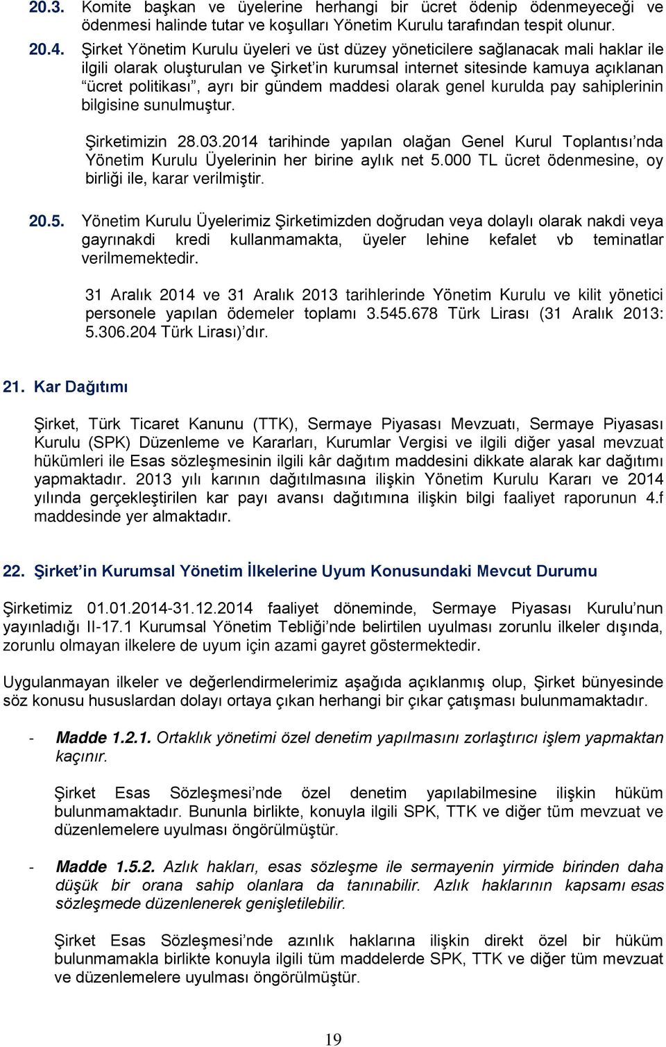 gündem maddesi olarak genel kurulda pay sahiplerinin bilgisine sunulmuştur. Şirketimizin 28.03.