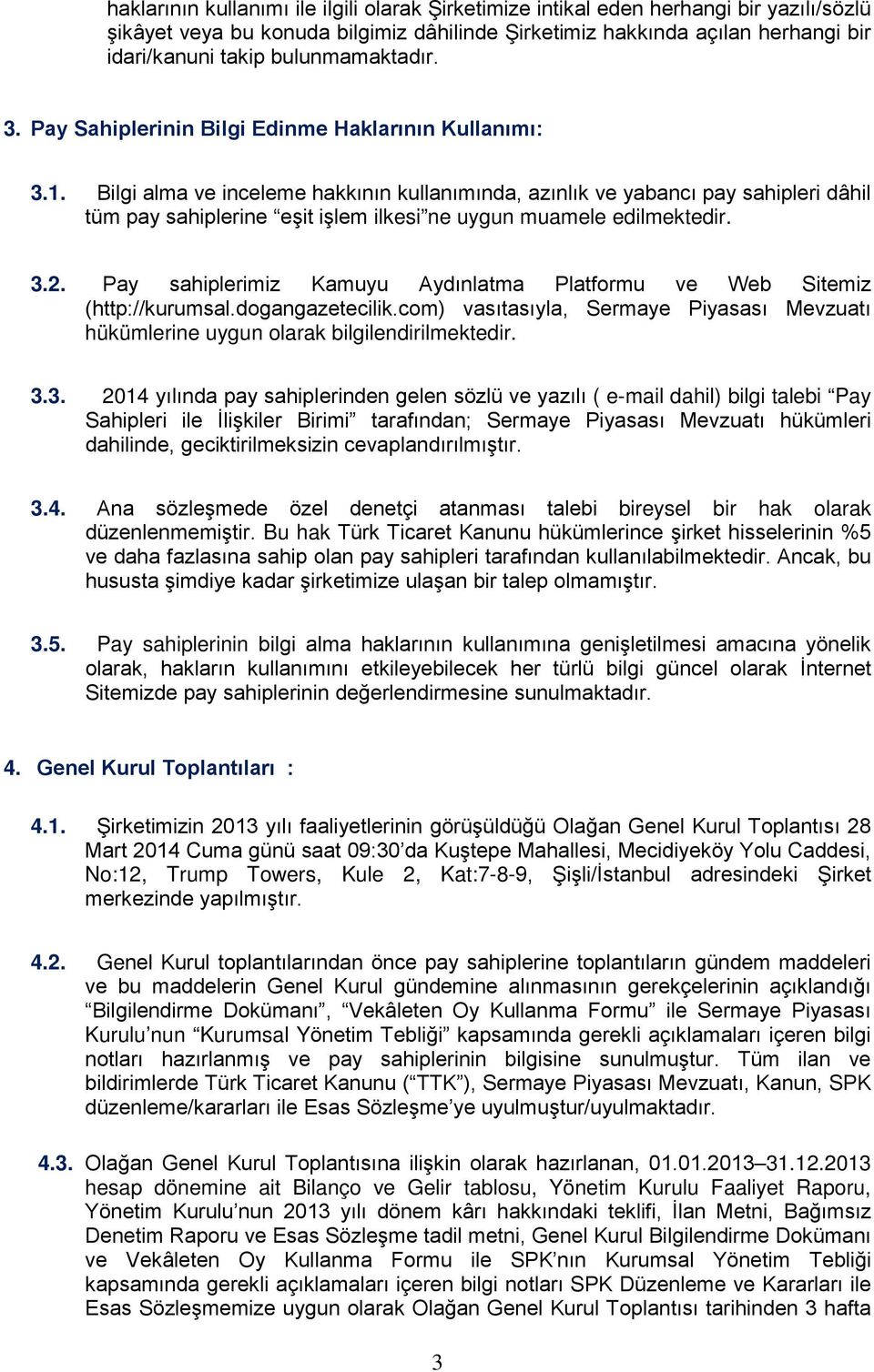 Bilgi alma ve inceleme hakkının kullanımında, azınlık ve yabancı pay sahipleri dâhil tüm pay sahiplerine eşit işlem ilkesi ne uygun muamele edilmektedir. 3.2.