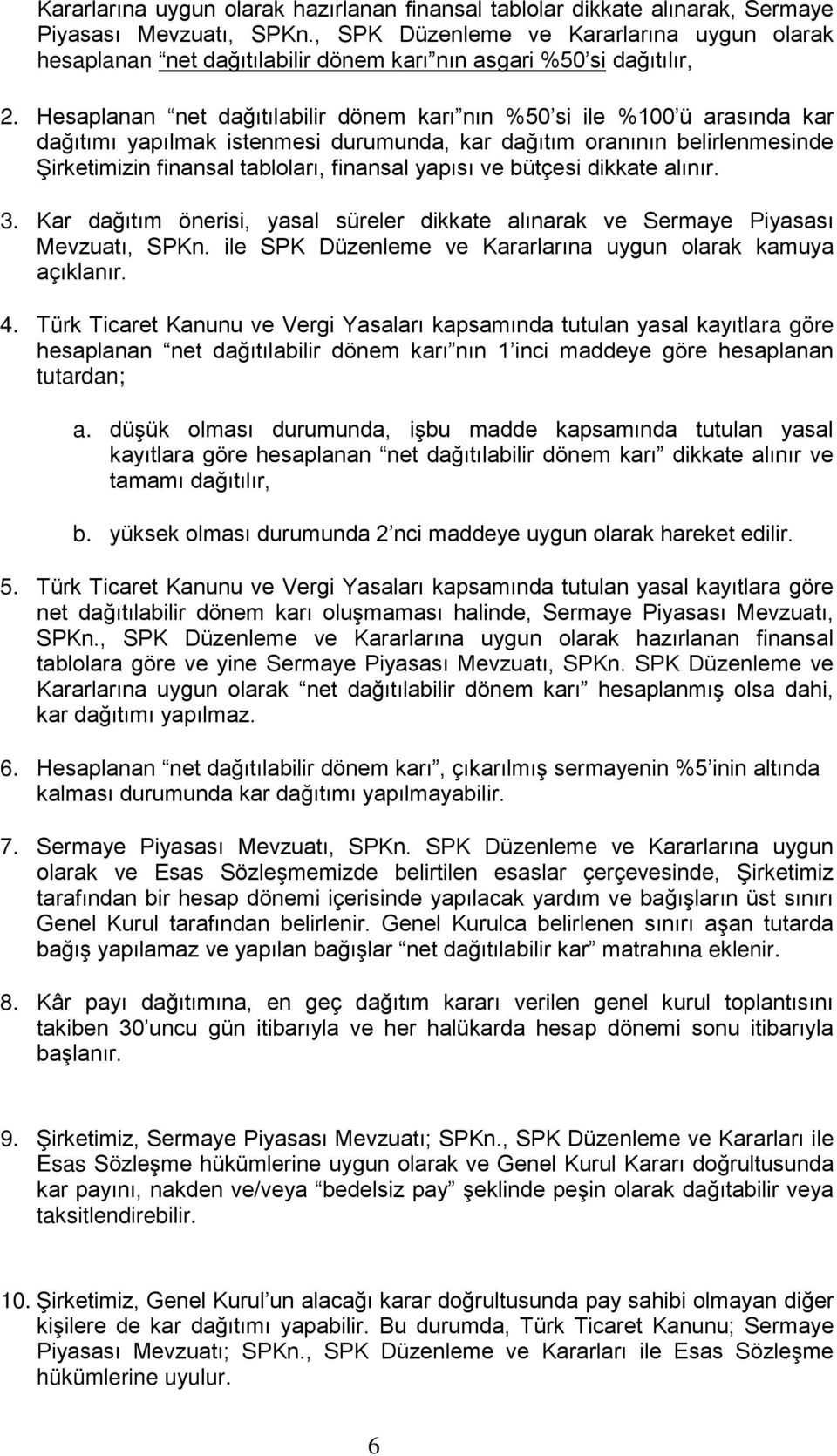 Hesaplanan net dağıtılabilir dönem karı nın %50 si ile %100 ü arasında kar dağıtımı yapılmak istenmesi durumunda, kar dağıtım oranının belirlenmesinde Şirketimizin finansal tabloları, finansal yapısı