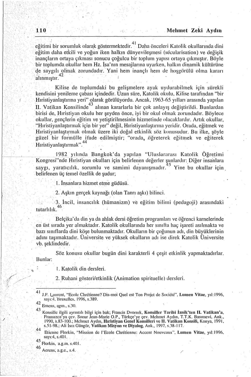 çıkmıştır. Böyle bir topluında okullar hem Hz. İsa'nın ınes'\ilarına uyarken, halkın dinamik kültürüne qe saygılı ollnak zorundadır. Yani hem inançlı lıeın de hoşgiiri.ili.i olma kararı i 4?