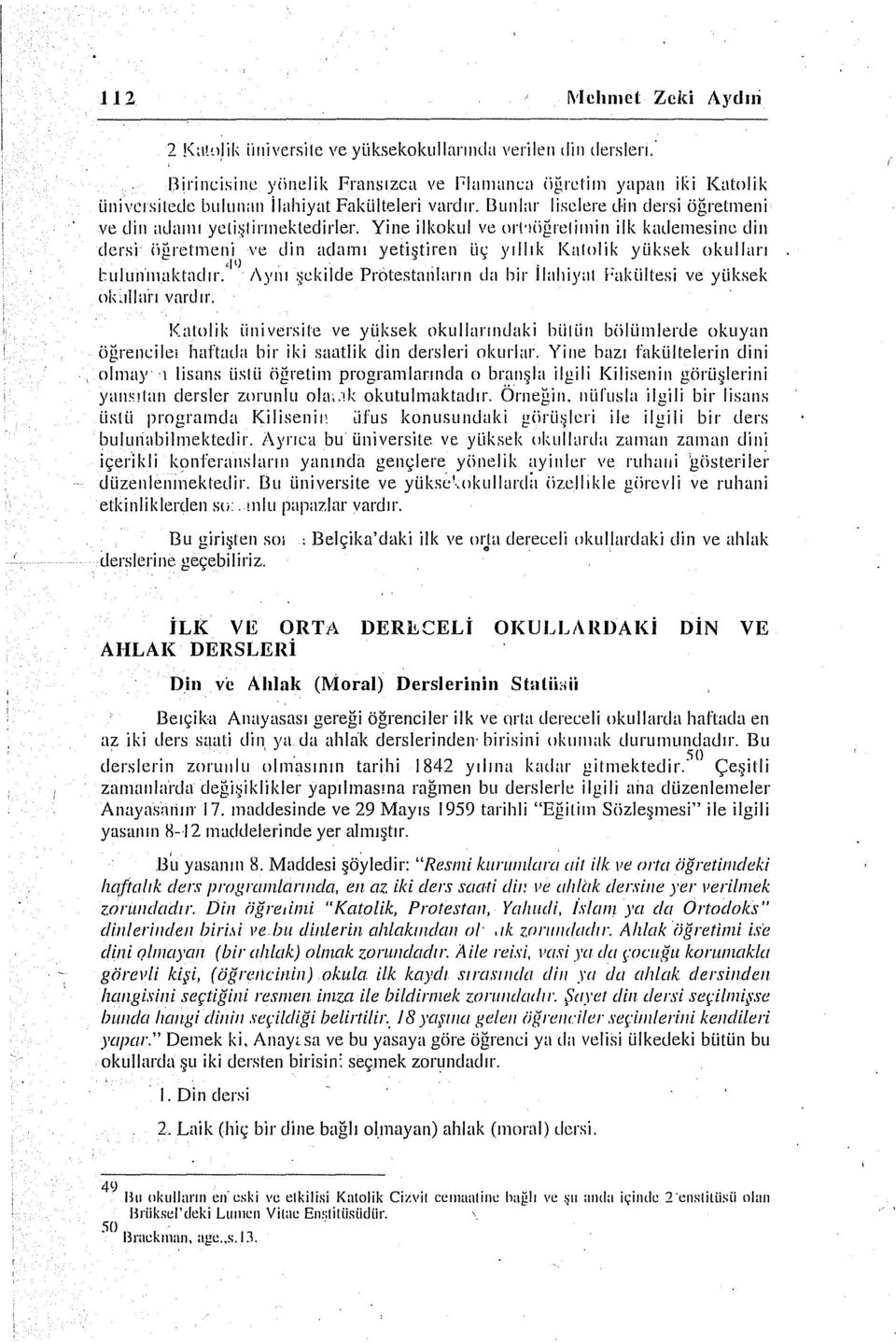 Yine ilkokul ve orı ıiiğıetiıııin ilk kademesine din dersi iiğrctıneni ve din adaını yetiştiren liı,: yıllık Katolik yliksek okulları hılunnıaktaclır.