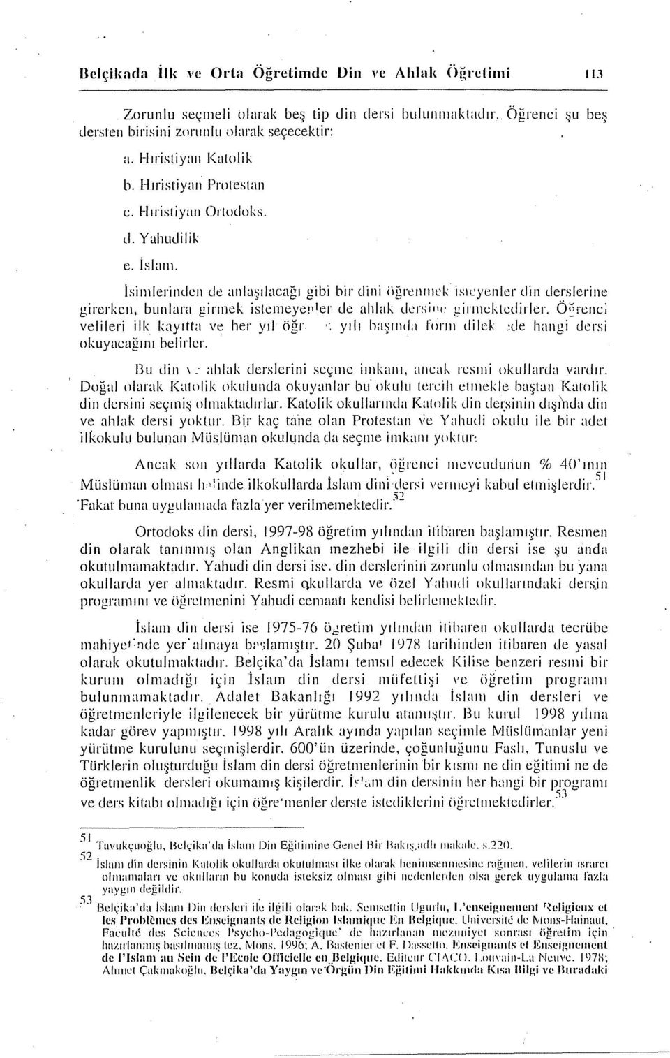 isiıııleriııdcıı de anla~ılacağı gibi bir dini iiğreıııııek isıı:yenler din derslerine girerken, bunlara girmek isıemeyepıer de ahlak dcrsiıll' girıııckıcdirler.