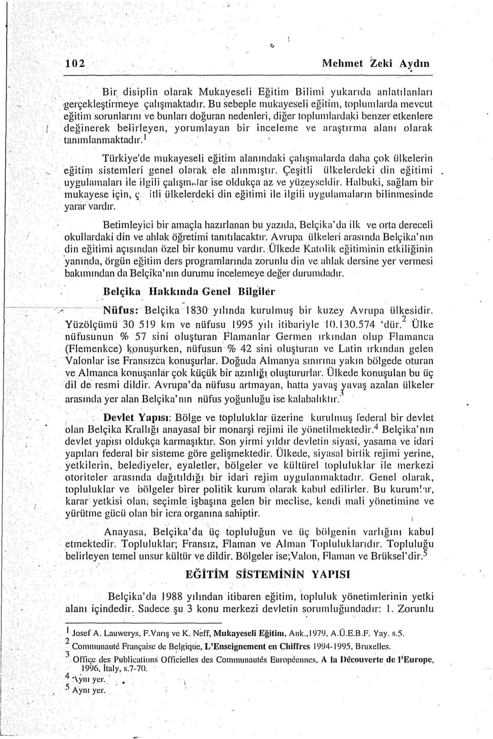 alanı olarak tanımlanmaktadır.l Türkiye'de mukayeseli eğitim alanındaki çalışınalarda daha çok ülkelerin eğitim sistemleri genel oldrak ele alınmıştır.