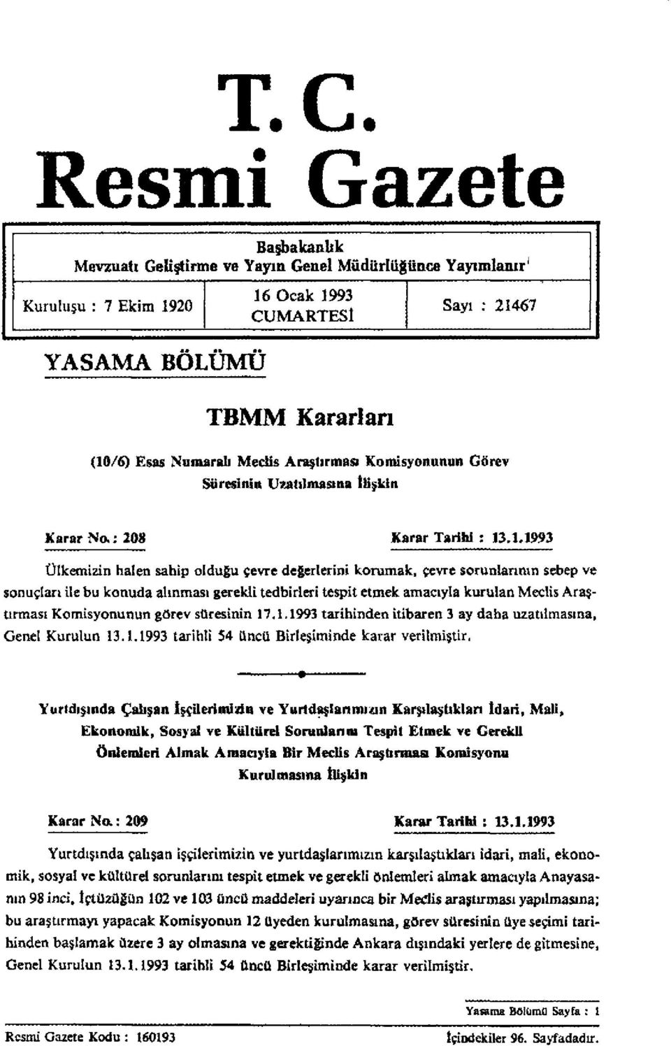 .1.1993 Ülkemizin halen sahip olduğu çevre değerlerini korumak, çevre sorunlarının sebep ve sonuçları ile bu konuda alınması gerekli tedbirleri tespit etmek amacıyla kurulan Meclis Araştırması