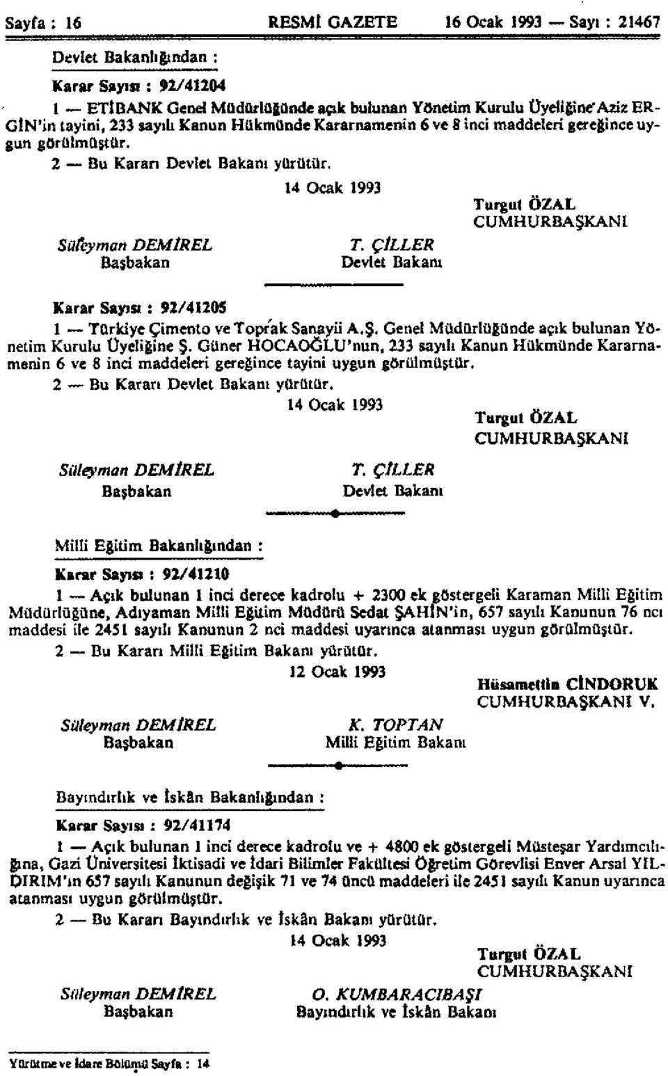 ÇİLLER Devlet Bakanı Turgut ÖZAL CUMHURBAŞKANI Karar Sayısı: 92/41205 1 Türkiye Çimento ve Toprak Sanayii A.Ş. Genel Müdürlüğünde açık bulunan Yönetim Kurulu Üyeliğine Ş.