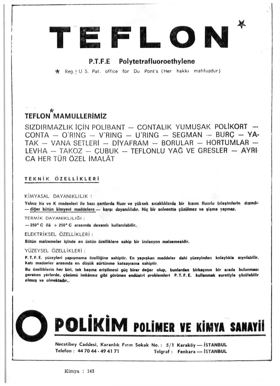 DİYAFRAM - BORULAR - HORTUMLAR - LEVHA - TAKOZ - ÇUBUK - TEFLONLU YAĞ VE GRESLER - AYRI- CA HER TÜR ÖZEL İMALÂT TEKNİK ÖZELLİKLERİ KİMYASAL DAYANIKLILIK : Yalnız Na vo K madenleri ile bazı şartlarda