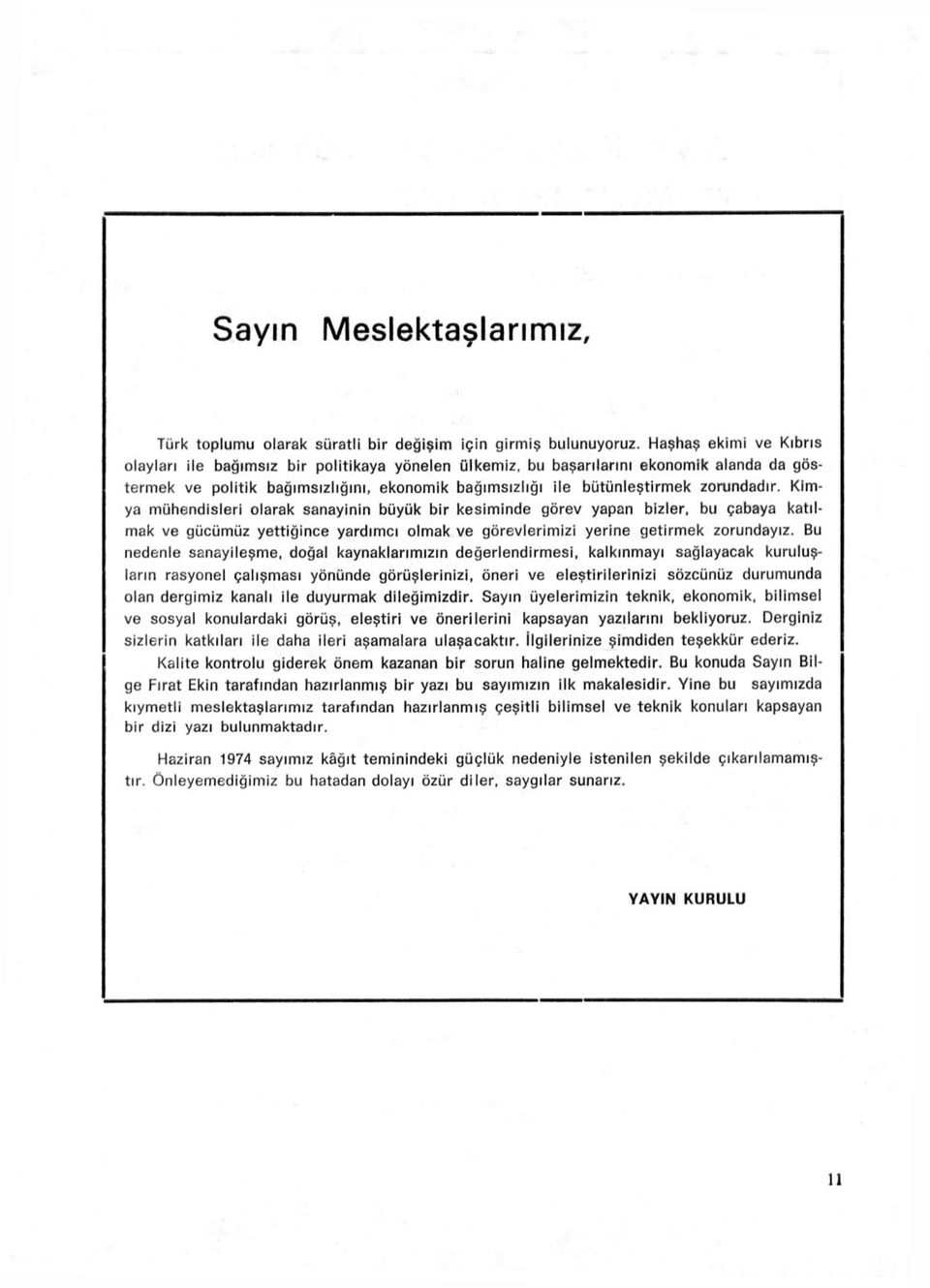 zorundadır. Kimya mühendisleri olarak sanayinin büyük bir kesiminde görev yapan bizler, bu çabaya katılmak ve gücümüz yettiğince yardımcı olmak ve görevlerimizi yerine getirmek zorundayız.