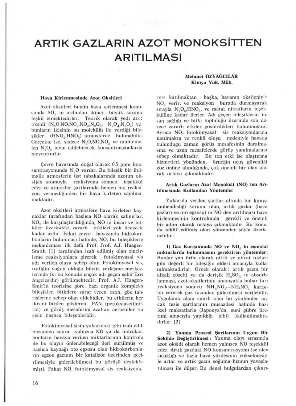 Teorik olarak yedi azot oksidi (N20,N0,N02,N0;),N208, N204,N20,) ve bunların ikisinin su molekülü ile verdiği bileşikler (HN02,HN0;l) atmosferde bulunabilir. Gerçekte ise, sadece N,O,NO,NO.