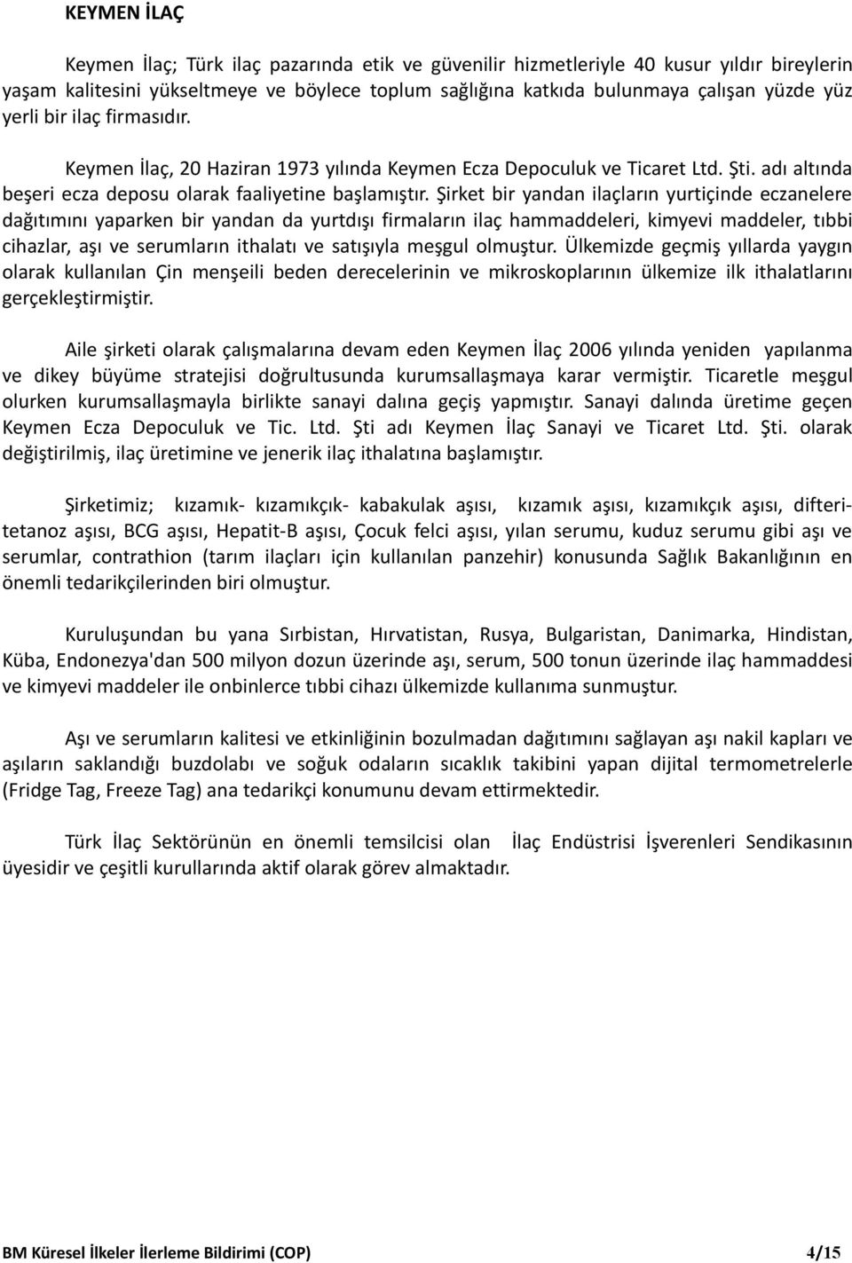 Şirket bir yandan ilaçların yurtiçinde eczanelere dağıtımını yaparken bir yandan da yurtdışı firmaların ilaç hammaddeleri, kimyevi maddeler, tıbbi cihazlar, aşı ve serumların ithalatı ve satışıyla