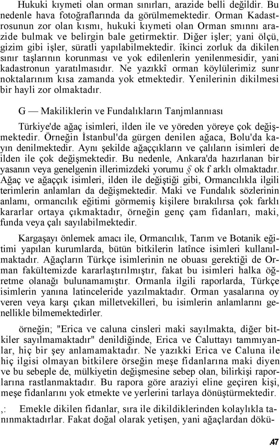 îkinci zorluk da dikilen sınır taşlarının korunması ve yok edilenlerin yenilenmesidir, yani kadastronun yaratılmasıdır. Ne yazıkkî orman köylülerimiz sunr noktalarınım kısa zamanda yok etmektedir.