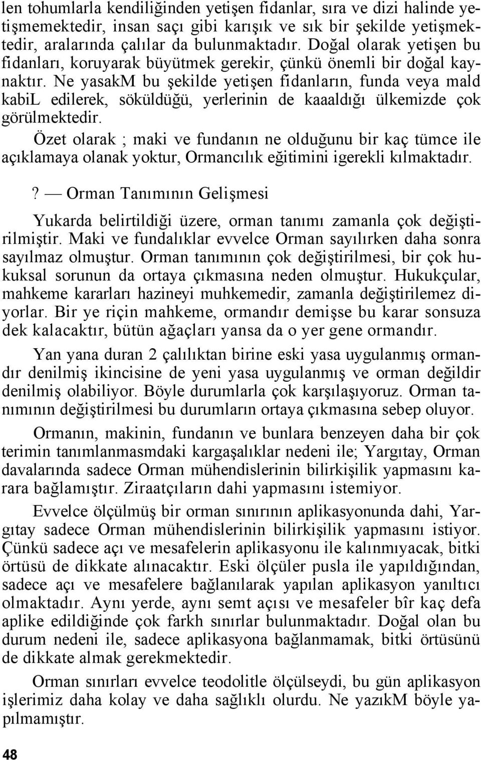 Ne yasakm bu şekilde yetişen fidanların, funda veya mald kabil edilerek, söküldüğü, yerlerinin de kaaaldığı ülkemizde çok görülmektedir.