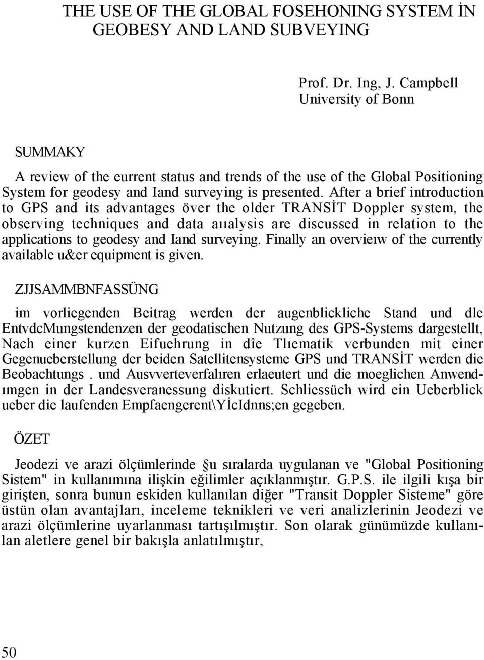 After a brief introduction to GPS and its advantages över the older TRANSİT Doppler system, the observing techniques and data aııalysis are discussed in relation to the applications to geodesy and