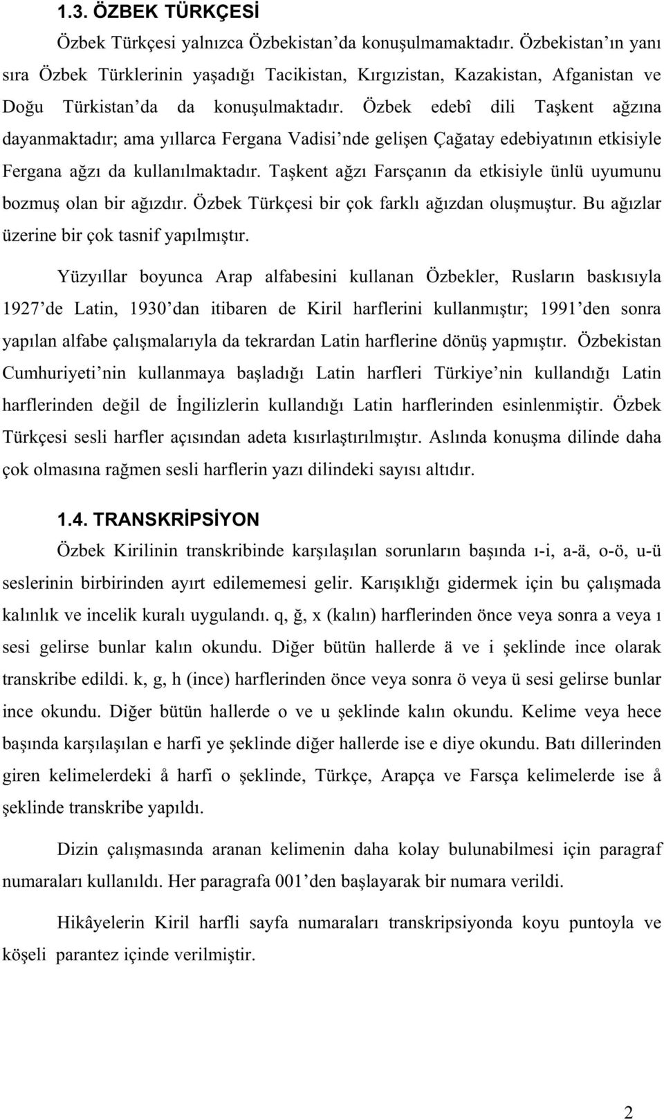 Özbek edebî dili Ta kent a z na dayanmaktad r; ama y llarca Fergana Vadisi nde geli en Ça atay edebiyat n n etkisiyle Fergana a z da kullan lmaktad r.