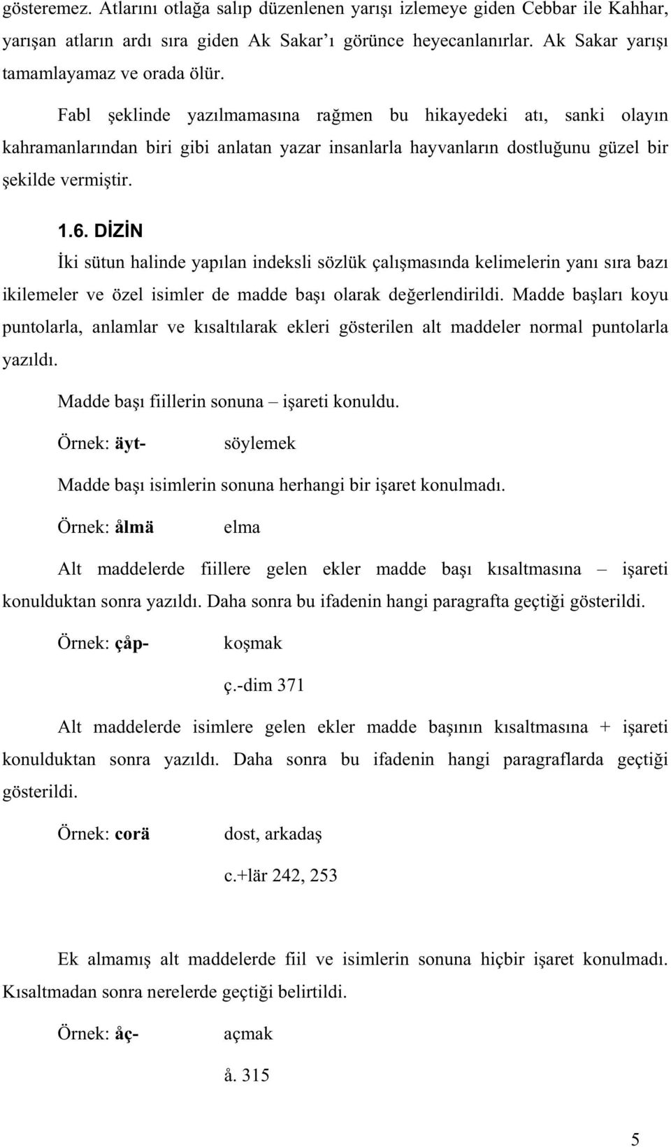 D Z N ki sütun halinde yap lan indeksli sözlük çal mas nda kelimelerin yan s ra baz ikilemeler ve özel isimler de madde ba olarak de erlendirildi.