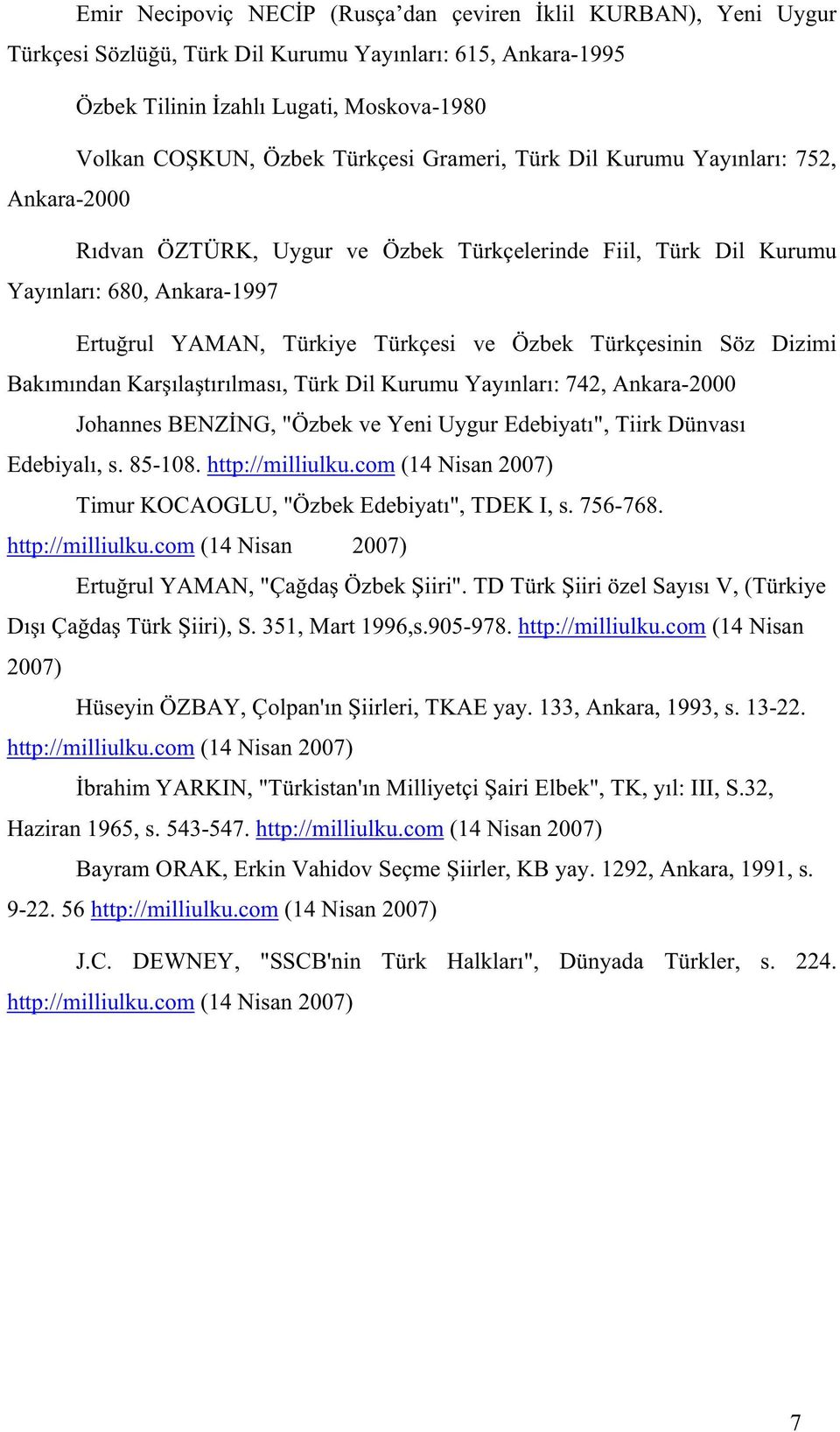 Türkçesinin Söz Dizimi Bak m ndan Kar la t r lmas, Türk Dil Kurumu Yay nlar : 742, Ankara-2000 Johannes BENZ NG, "Özbek ve Yeni Uygur Edebiyat ", Tiirk Dünvas Edebiyal, s. 85-108. http://milliulku.