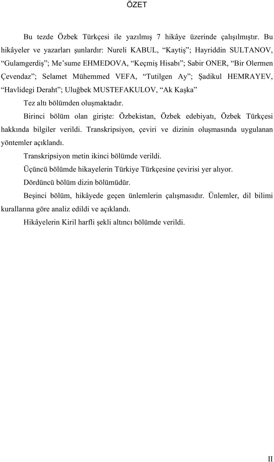 adikul HEMRAYEV, Havlidegi Deraht ; Ulu bek MUSTEFAKULOV, Ak Ka ka Tez alt bölümden olu maktad r. Birinci bölüm olan giri te: Özbekistan, Özbek edebiyat, Özbek Türkçesi hakk nda bilgiler verildi.