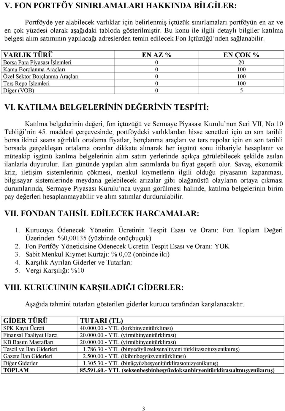 VARLIK TÜRÜ EN AZ % EN ÇOK % Borsa Para Piyasası İşlemleri 0 20 Kamu Borçlanma Araçları 0 100 Özel Sektör Borçlanma Araçları 0 100 Ters Repo İşlemleri 0 100 Diğer (VOB) 0 5 VI.