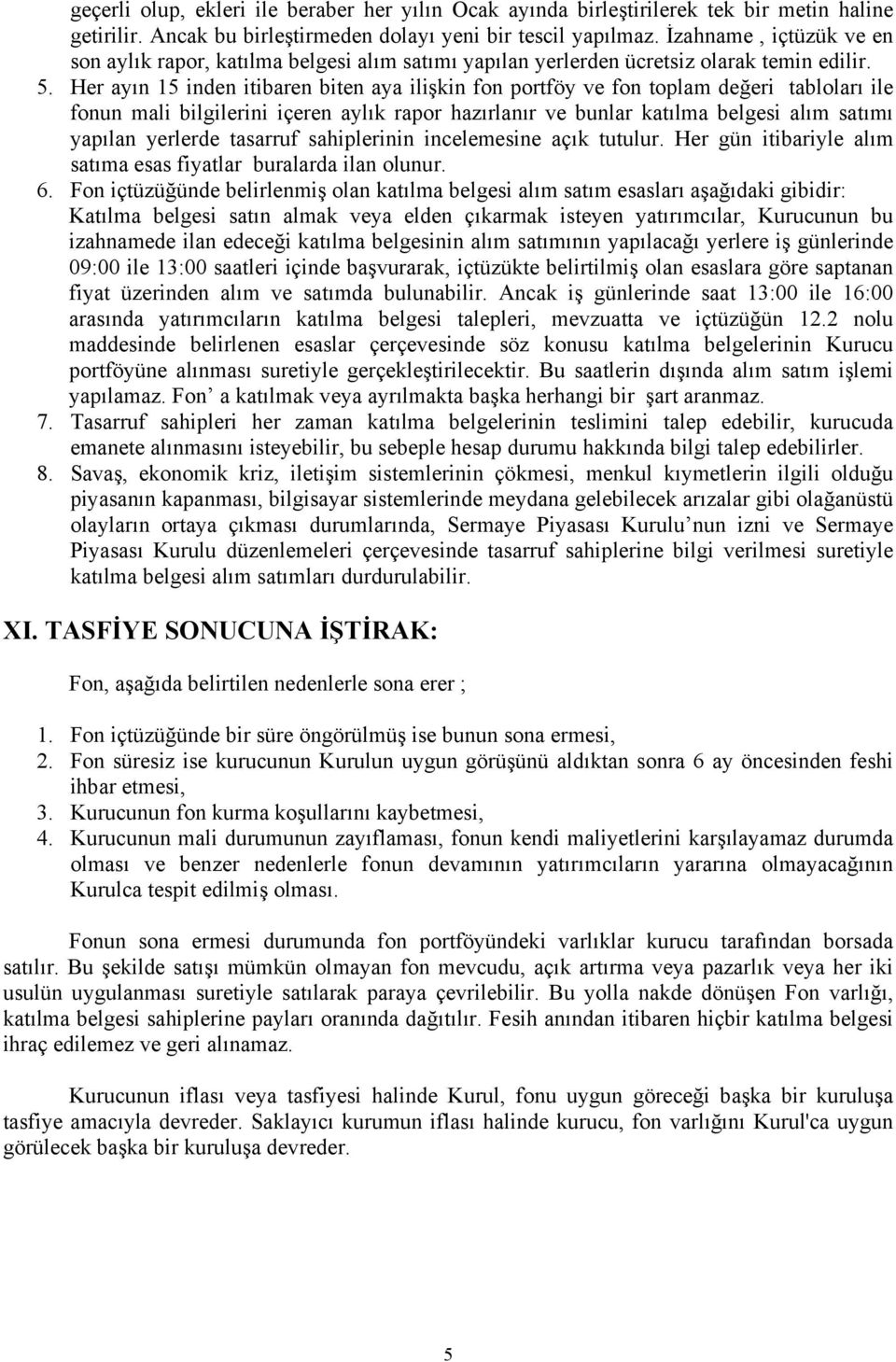 Her ayın 15 inden itibaren biten aya ilişkin fon portföy ve fon toplam değeri tabloları ile fonun mali bilgilerini içeren aylık rapor hazırlanır ve bunlar katılma belgesi alım satımı yapılan yerlerde