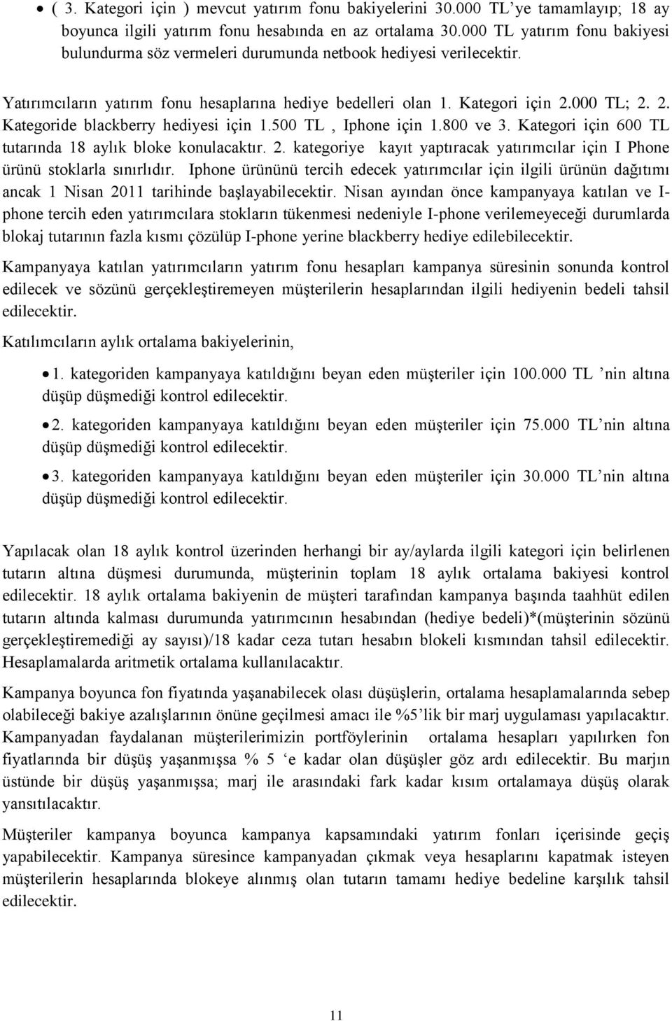 000 TL; 2. 2. Kategoride blackberry hediyesi için 1.500 TL, Iphone için 1.800 ve 3. Kategori için 600 TL tutarında 18 aylık bloke konulacaktır. 2. kategoriye kayıt yaptıracak yatırımcılar için I Phone ürünü stoklarla sınırlıdır.