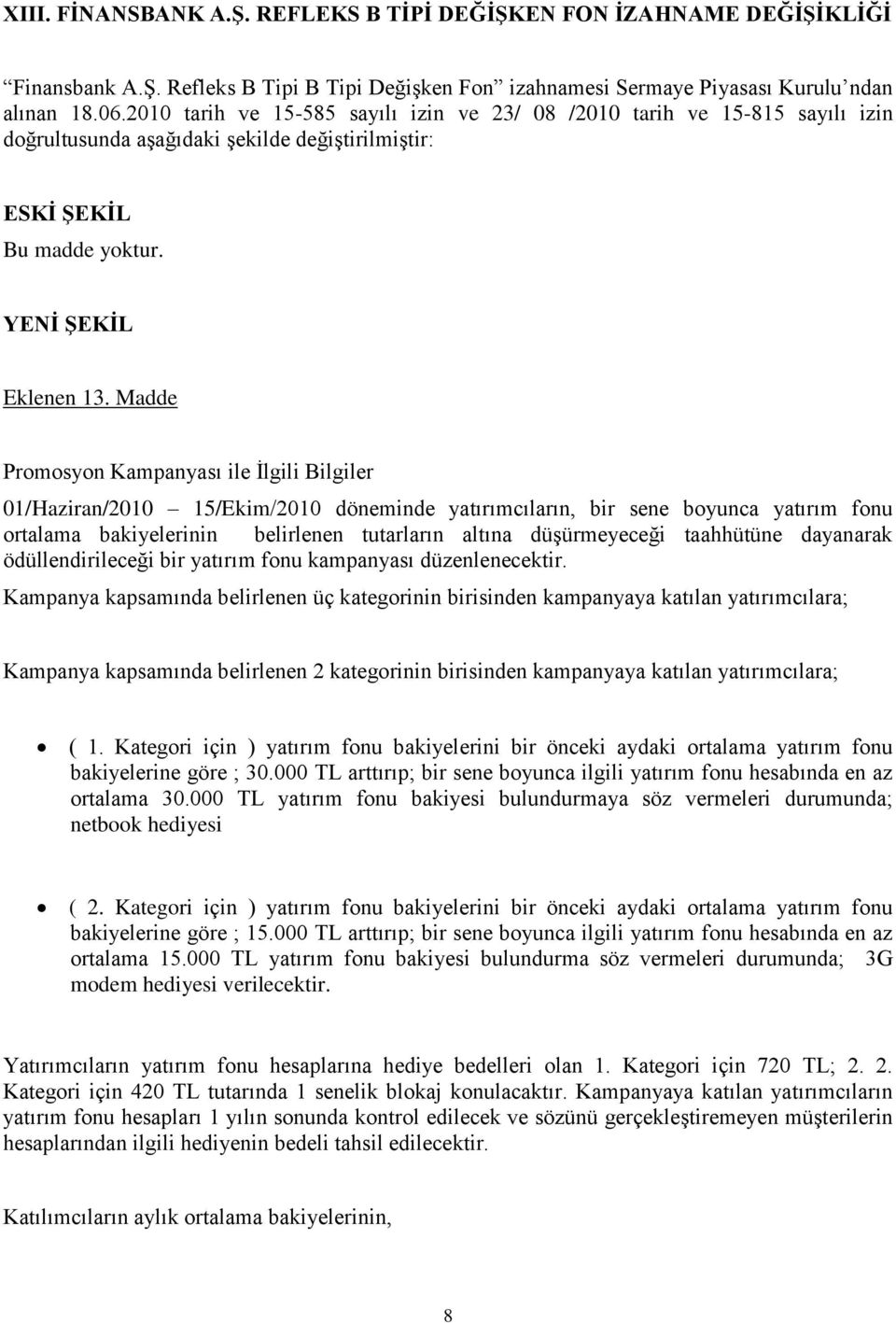 Madde Promosyon Kampanyası ile İlgili Bilgiler 01/Haziran/2010 15/Ekim/2010 döneminde yatırımcıların, bir sene boyunca yatırım fonu ortalama bakiyelerinin belirlenen tutarların altına düşürmeyeceği