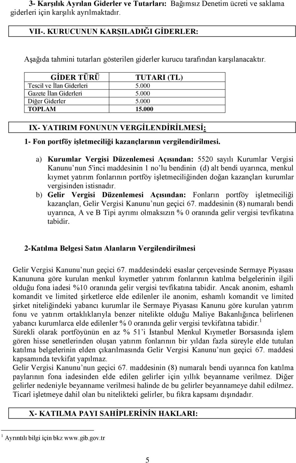 000 TOPLAM 15.000 TUTARI (TL) IX- YATIRIM FONUNUN VERGİLENDİRİLMESİ: 1- Fon portföy işletmeciliği kazançlarının vergilendirilmesi.