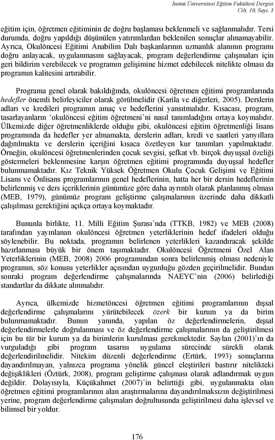 Ayrıca, Okulöncesi Eğitimi Anabilim Dalı başkanlarının uzmanlık alanının programı doğru anlayacak, uygulanmasını sağlayacak, program değerlendirme çalışmaları için geri bildirim verebilecek ve