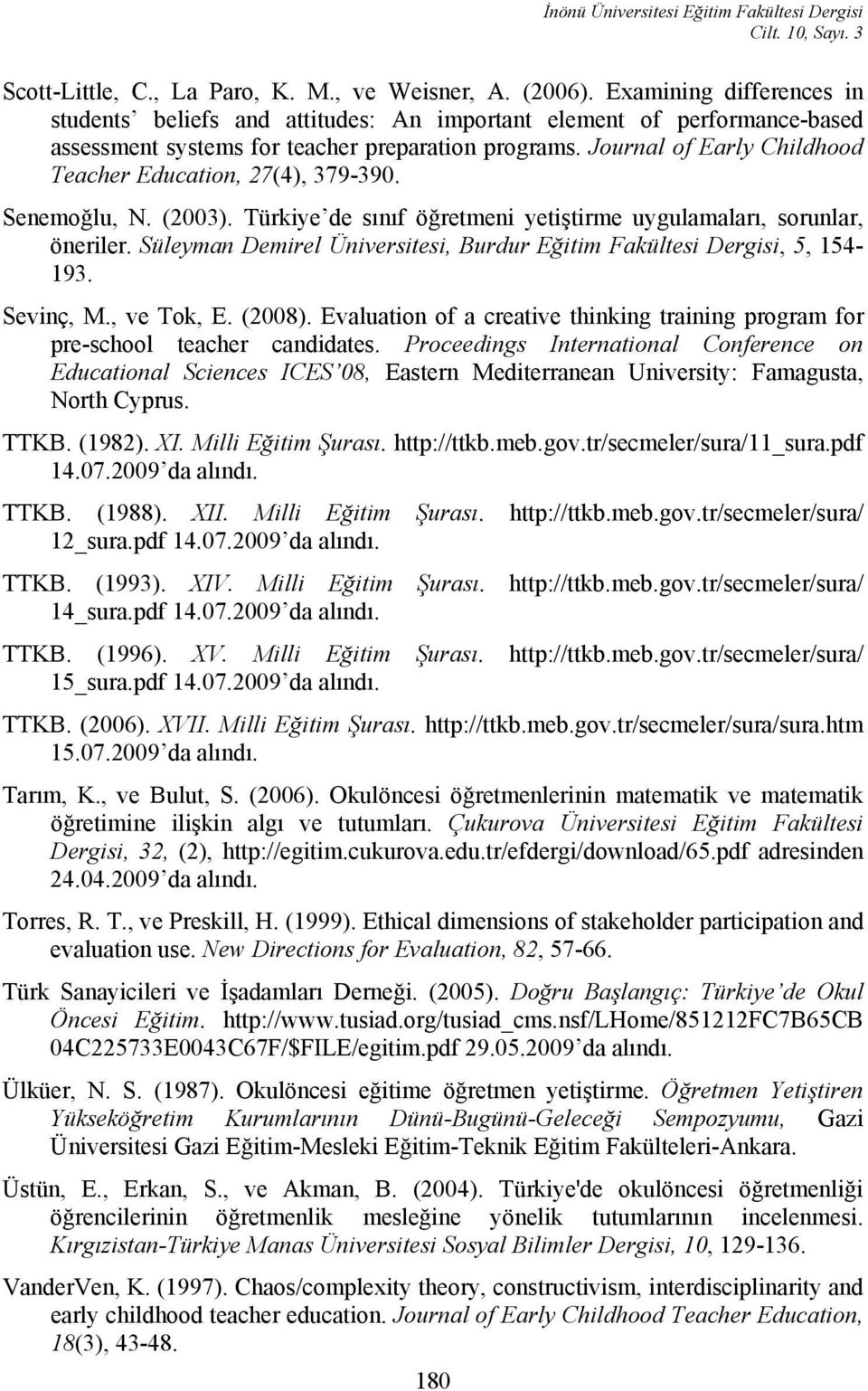 Journal of Early Childhood Teacher Education, 27(4), 379-390. Senemoğlu, N. (2003). Türkiye de sınıf öğretmeni yetiştirme uygulamaları, sorunlar, öneriler.