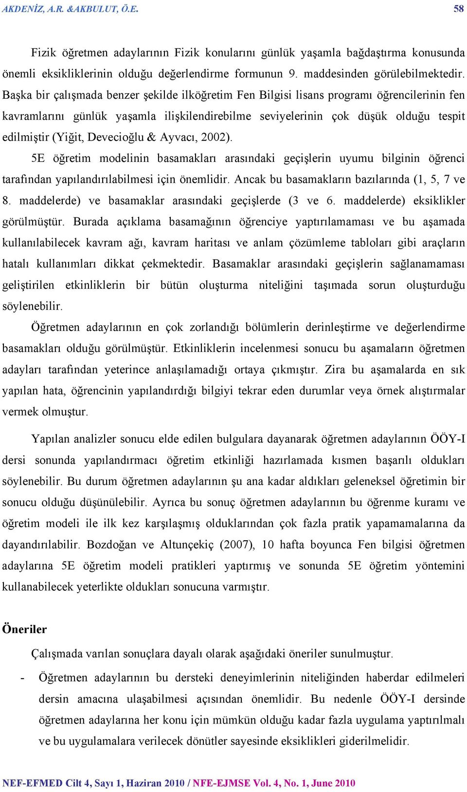 Devecioğlu & Ayvacı, 2002). 5E öğretim modelinin basamakları arasındaki geçişlerin uyumu bilginin öğrenci tarafından yapılandırılabilmesi için önemlidir.