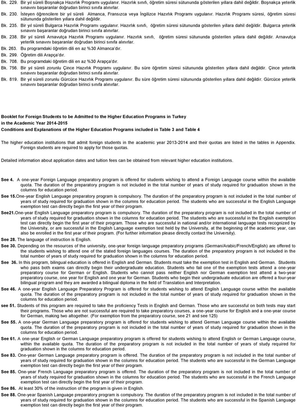 Bir yıl süreli Bulgarca Hazırlık Programı uygulanır. Hazırlık sınıfı, öğretim süresi sütununda gösterilen yıllara dahil değildir. Bulgarca yeterlik 238.