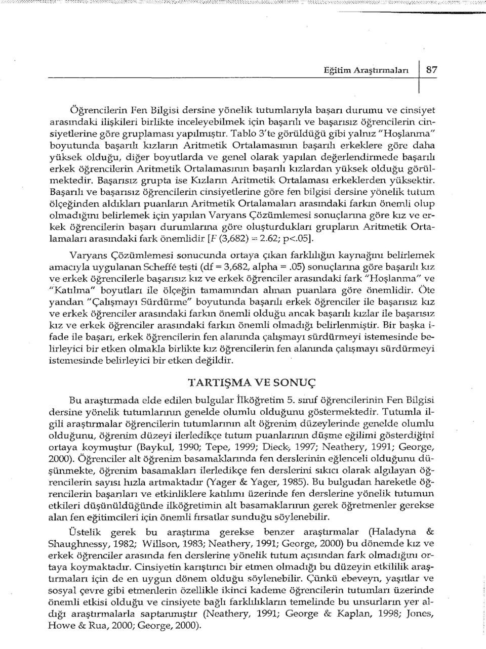 Tablo 3'te görüldüğü gibi yalnız "Hoşlanma" boyutunda başarılı kızların Aritmetik Ortalamasının başarılı erkeklere göre daha yüksek olduğu, diğer boyutlarda ve genel olarak yapılan değerlendirmede