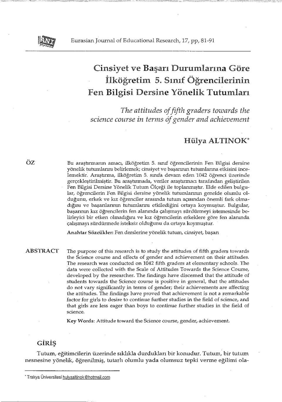 ilköğretim 5. sınıf Öğrencilerinin Fen Bilgisi dersine yönelik tuturnlarını belirlemek; cinsiyet ve başarının tutumlarına etkisini incelemektir. Araştırma, ilköğretim 5.