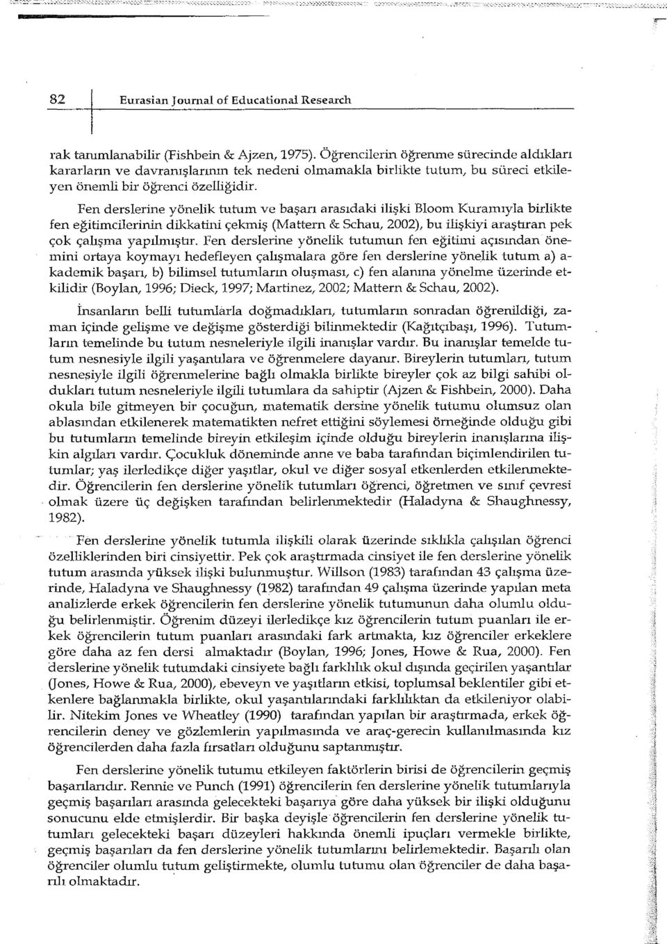 Fen derslerine yönelik tutum ve başarı arasıdaki ilişki Bloom Kuramıyla birlikte fen eğitimcilerinin dikkatini çekmiş (Mattern & Schau, 2002), bu ilişkiyi araştıran pek çok çalışma yapılmıştır.