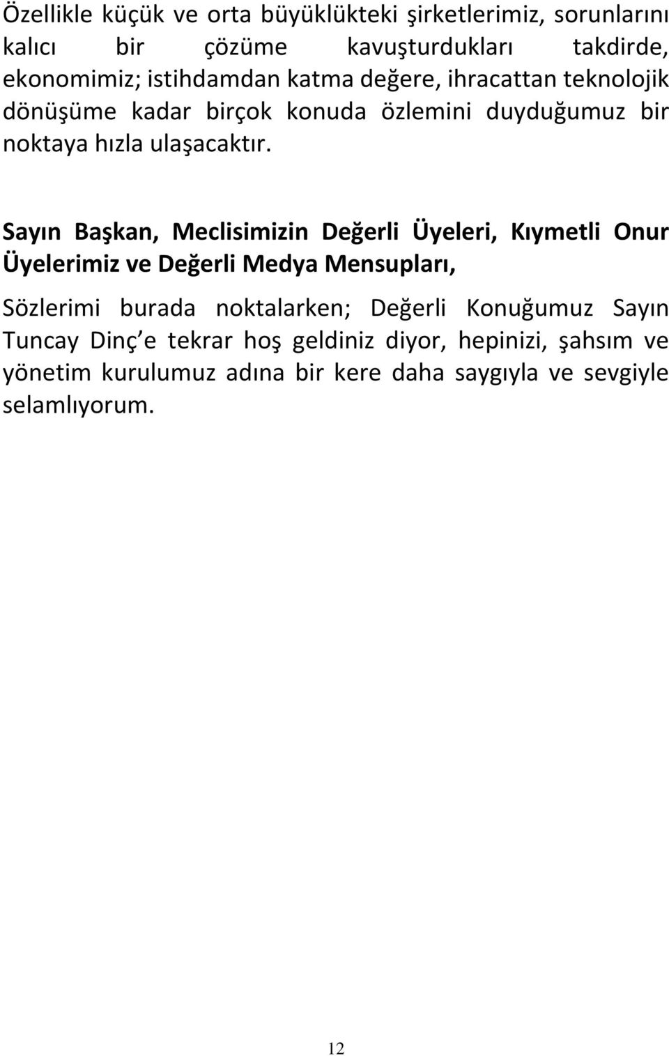 Sayın Başkan, Meclisimizin Değerli Üyeleri, Kıymetli Onur Üyelerimiz ve Değerli Medya Mensupları, Sözlerimi burada noktalarken;