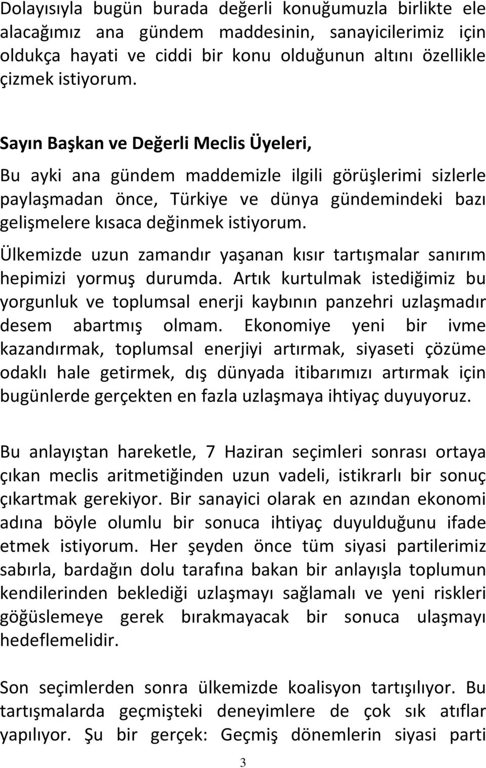 Ülkemizde uzun zamandır yaşanan kısır tartışmalar sanırım hepimizi yormuş durumda. Artık kurtulmak istediğimiz bu yorgunluk ve toplumsal enerji kaybının panzehri uzlaşmadır desem abartmış olmam.