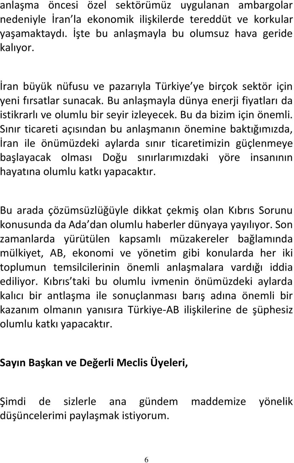 Sınır ticareti açısından bu anlaşmanın önemine baktığımızda, İran ile önümüzdeki aylarda sınır ticaretimizin güçlenmeye başlayacak olması Doğu sınırlarımızdaki yöre insanının hayatına olumlu katkı