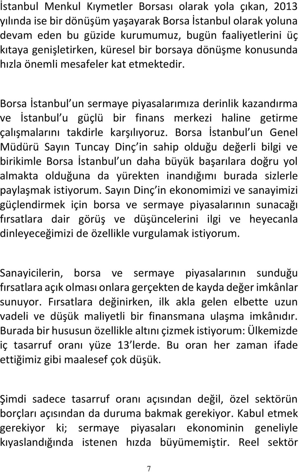 Borsa İstanbul un sermaye piyasalarımıza derinlik kazandırma ve İstanbul u güçlü bir finans merkezi haline getirme çalışmalarını takdirle karşılıyoruz.