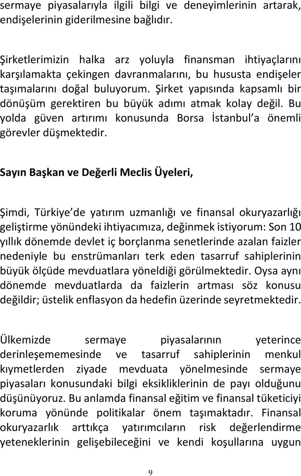 Şirket yapısında kapsamlı bir dönüşüm gerektiren bu büyük adımı atmak kolay değil. Bu yolda güven artırımı konusunda Borsa İstanbul a önemli görevler düşmektedir.