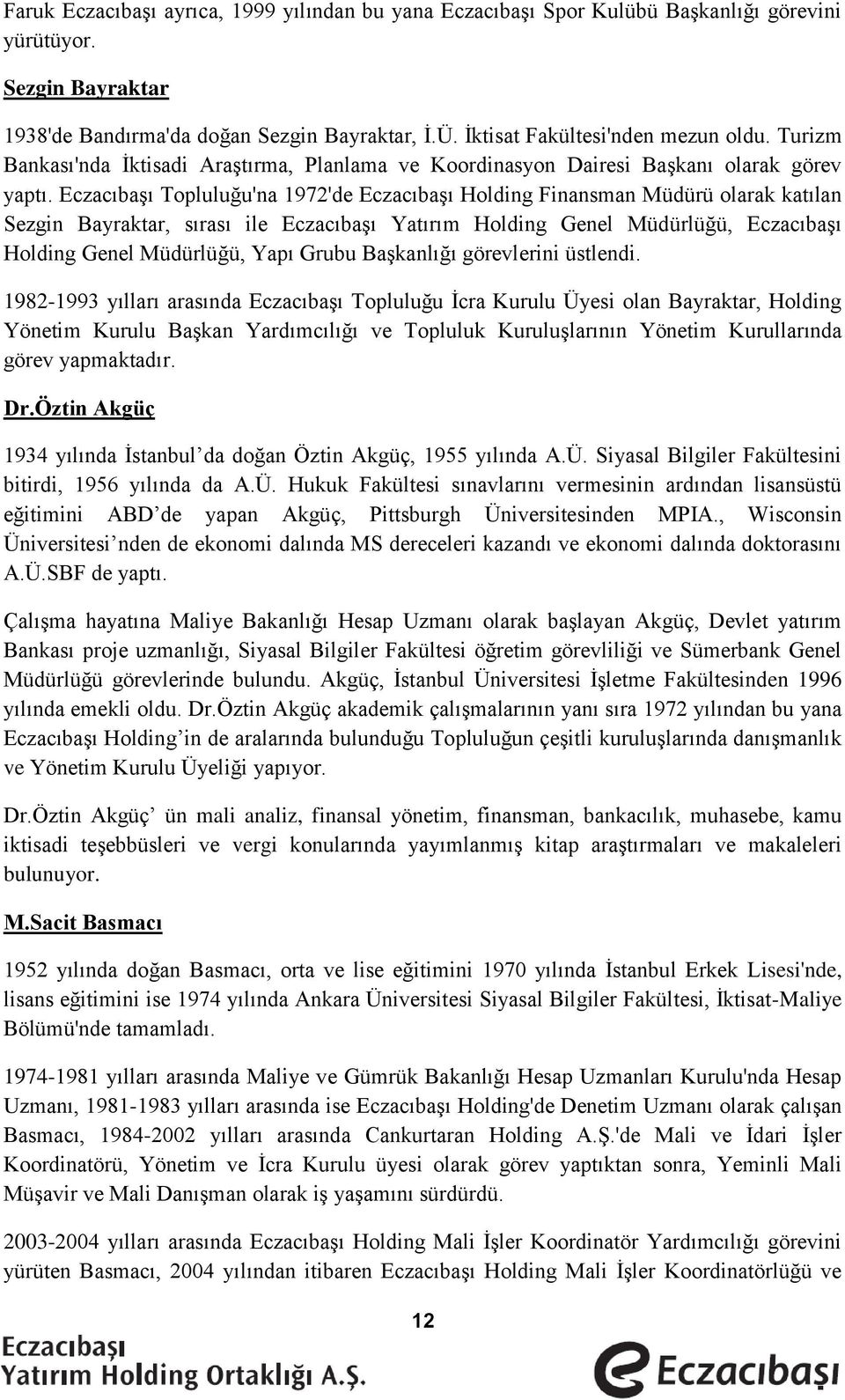 Eczacıbaşı Topluluğu'na 1972'de Eczacıbaşı Holding Finansman Müdürü olarak katılan Sezgin Bayraktar, sırası ile Eczacıbaşı Yatırım Holding Genel Müdürlüğü, Eczacıbaşı Holding Genel Müdürlüğü, Yapı