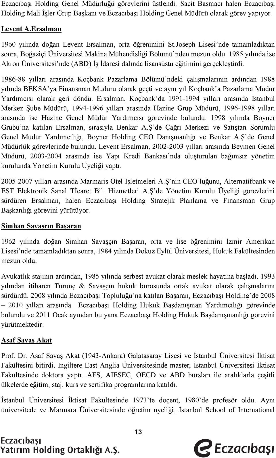 1985 yılında ise Akron Üniversitesi nde (ABD) İş İdaresi dalında lisansüstü eğitimini gerçekleştirdi.