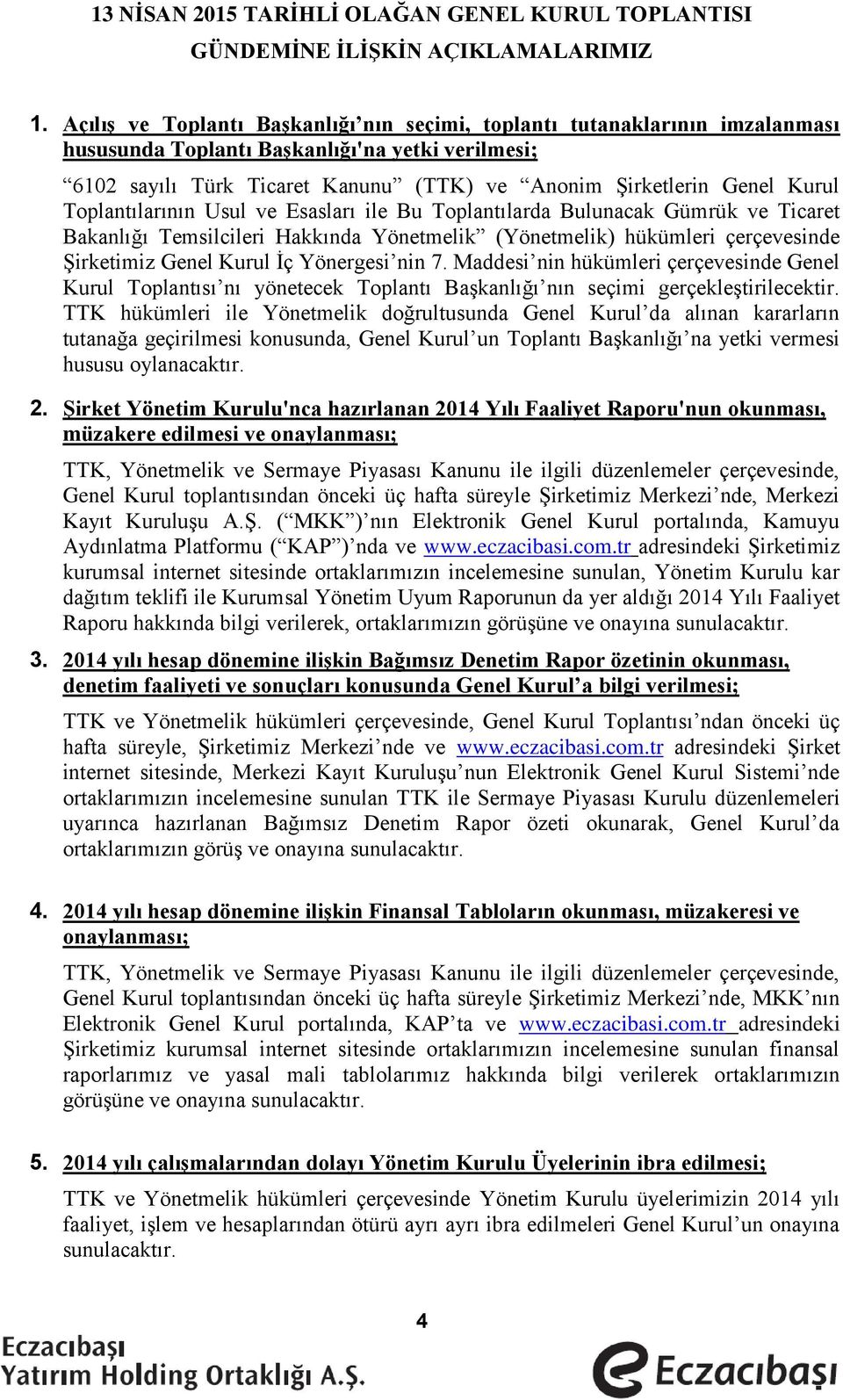 Toplantılarının Usul ve Esasları ile Bu Toplantılarda Bulunacak Gümrük ve Ticaret Bakanlığı Temsilcileri Hakkında Yönetmelik (Yönetmelik) hükümleri çerçevesinde Şirketimiz Genel Kurul İç Yönergesi