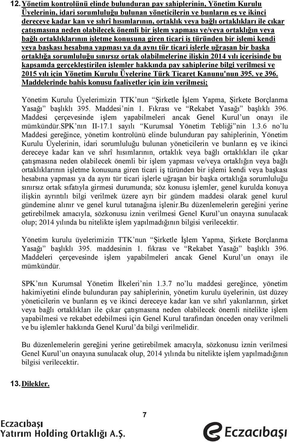 kendi veya başkası hesabına yapması ya da aynı tür ticari işlerle uğraşan bir başka ortaklığa sorumluluğu sınırsız ortak olabilmelerine ilişkin 214 yılı içerisinde bu kapsamda gerçekleştirilen