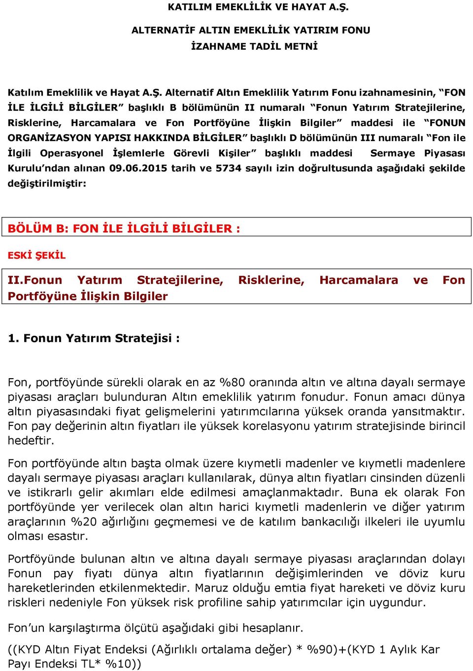 Alternatif Altın Emeklilik Yatırım Fonu izahnamesinin, FON İLE İLGİLİ BİLGİLER başlıklı B bölümünün II numaralı Fonun Yatırım Stratejilerine, Risklerine, Harcamalara ve Fon Portföyüne İlişkin