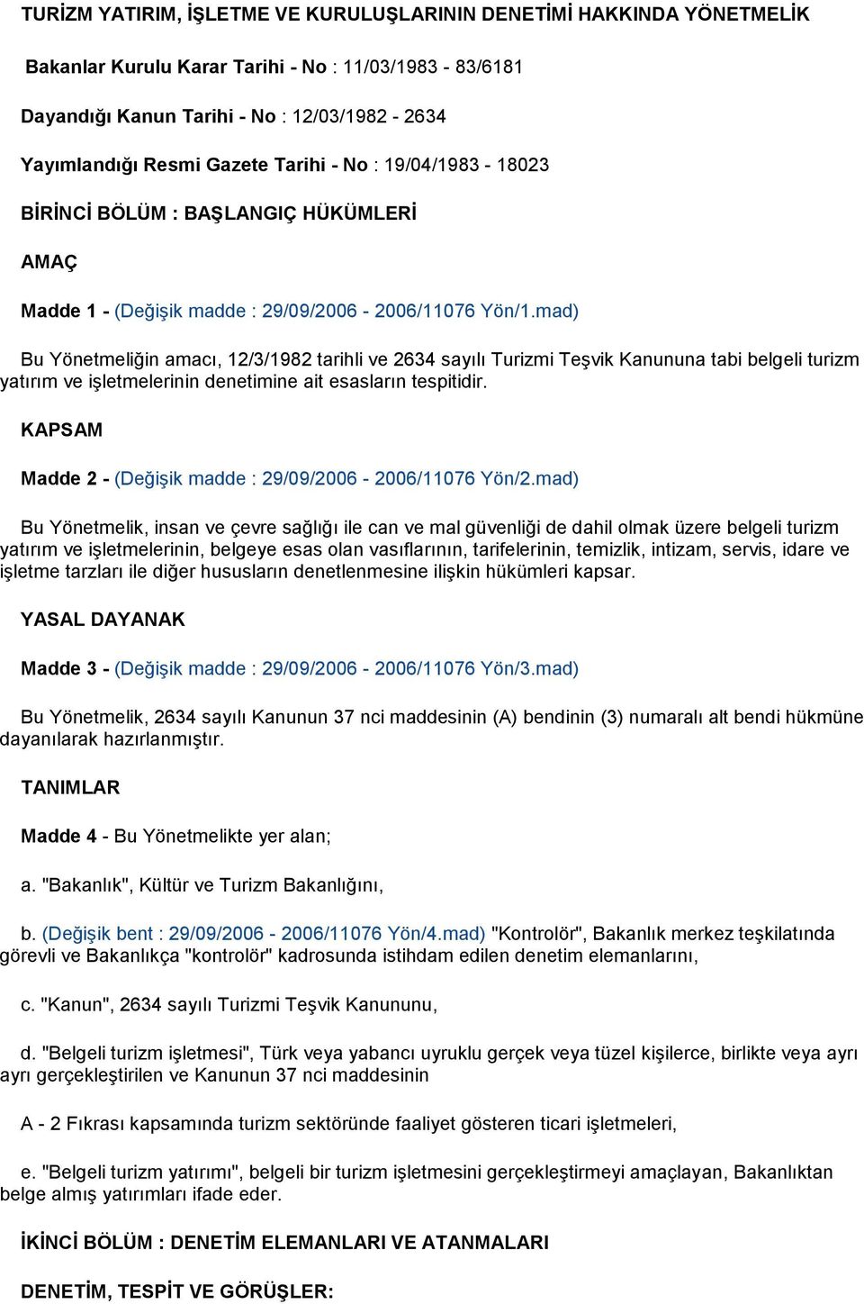 mad) Bu Yönetmeliğin amacı, 12/3/1982 tarihli ve 2634 sayılı Turizmi Teşvik Kanununa tabi belgeli turizm yatırım ve işletmelerinin denetimine ait esasların tespitidir.